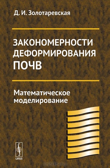 Д. И. Золотаревская / Закономерности деформирования почв. Математическое моделирование / В книге представлены результаты теоретических и ...