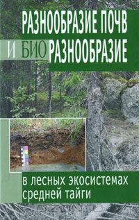  / Разнообразие почв и биоразнообразие в лесных экосистемах средней тайги / Монография подготовлена по результатам многолетних комплексных ...