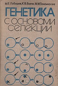 М. Е. Лобашев, К. В. Ватти, М. М. Тихомирова / Генетика с основами селекции / Работа соответствует программе, утверждённой Министерством ...