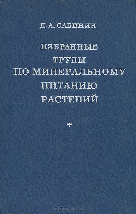 Д. А. Сабинин / Избранные труды по минеральному питанию растений / В книгу включены основные работы Д. А. Сабинина о минеральном ...