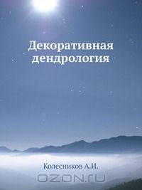 А. И. Колесников / Декоративная дендрология / Книга профессора А. И. Колесникова является уникальным изданием ...