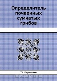 Т. С. Кириленко / Определитель почвенных сумчатых грибов / Воспроизведено в оригинальной авторской орфографии издания 1978 ...