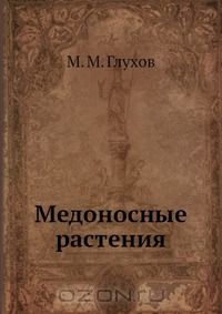 М. М. Глухов / Медоносные растения / В книге рассказано о значении пчеловодства, продуктах, ...