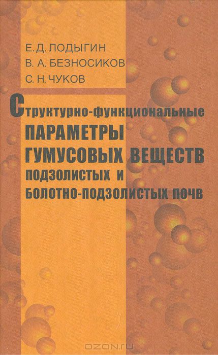 Е. Д. Лодыгин, В. А. Безносиков, С. Н. Чуков / Структурно-функциональные параметры гумусовых веществ подзолистых и болотно-подзолистых почв / В монографии представлены новые данные по составу и структуре ...