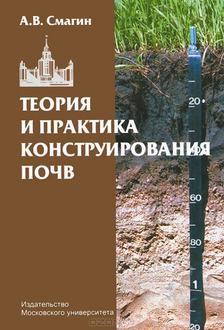 А. В. Смагин / Теория и практика конструирования почв / Монография посвящена научно-методическим и экспериментальным ...