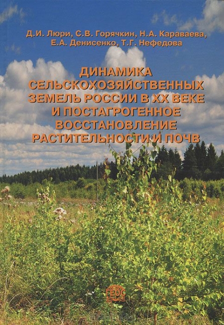 Д. И. Люри, С. В. Горячкин, Н. А. Караваеав, Е. А. Денисенко, Т. Г. Нефедова / Динамика сельскохозяйственных земель России в ХХ веке и постагрогенное восстановление растительности и почв / Книга посвящена динамике и состоянию сельскохозяйственных ...