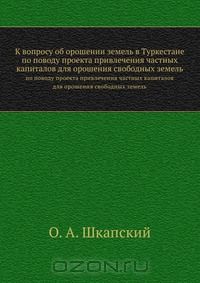 О.А. Шкапский / К вопросу об орошении земель в Туркестане / Земледелие в Туркестане и культура в нем тех растений (хлопок, рис ...